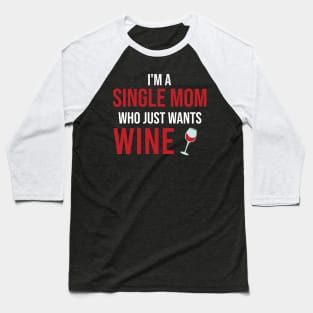 I'm A Single Mom Who Just Wants Wine Baseball T-Shirt